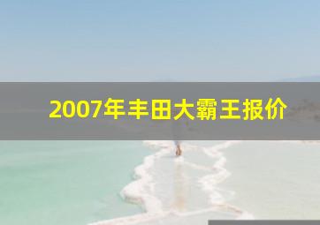 2007年丰田大霸王报价