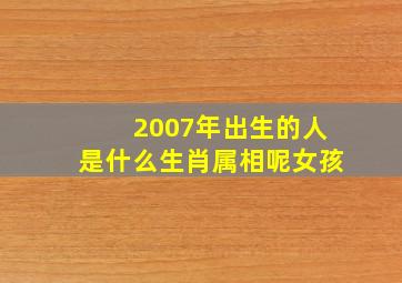 2007年出生的人是什么生肖属相呢女孩