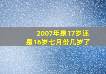 2007年是17岁还是16岁七月份几岁了