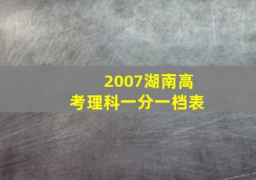 2007湖南高考理科一分一档表