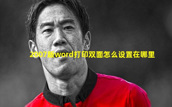 2007版word打印双面怎么设置在哪里