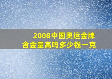 2008中国奥运金牌含金量高吗多少钱一克