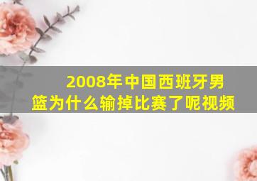 2008年中国西班牙男篮为什么输掉比赛了呢视频