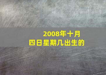 2008年十月四日星期几出生的