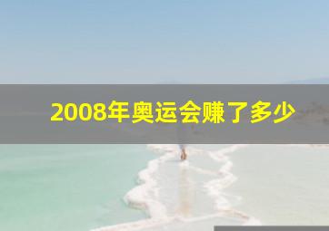 2008年奥运会赚了多少