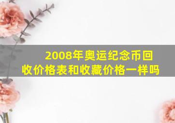 2008年奥运纪念币回收价格表和收藏价格一样吗