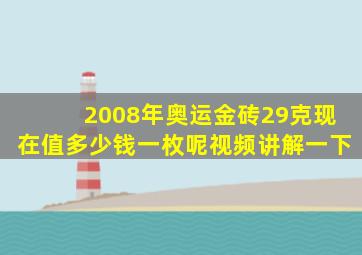 2008年奥运金砖29克现在值多少钱一枚呢视频讲解一下