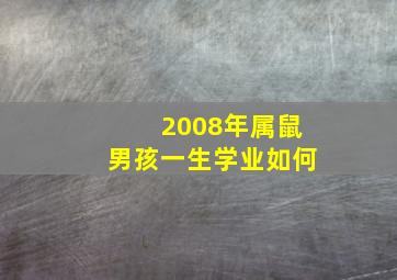 2008年属鼠男孩一生学业如何