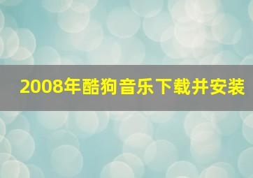 2008年酷狗音乐下载并安装