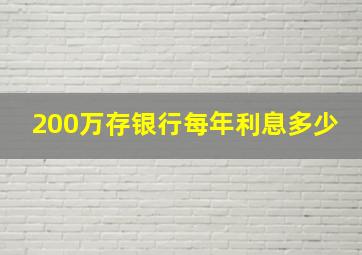 200万存银行每年利息多少