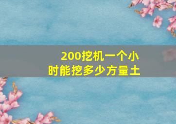 200挖机一个小时能挖多少方量土