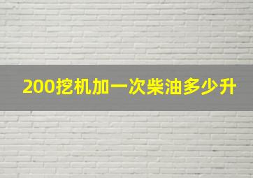 200挖机加一次柴油多少升