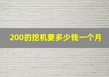 200的挖机要多少钱一个月