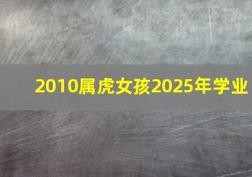 2010属虎女孩2025年学业