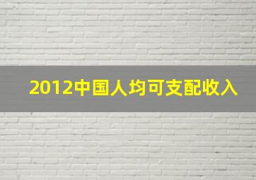 2012中国人均可支配收入