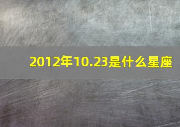 2012年10.23是什么星座