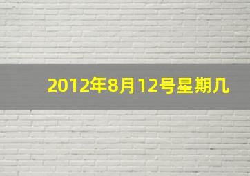 2012年8月12号星期几