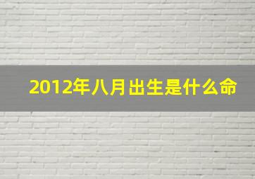 2012年八月出生是什么命