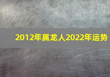 2012年属龙人2022年运势