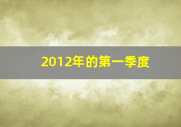 2012年的第一季度