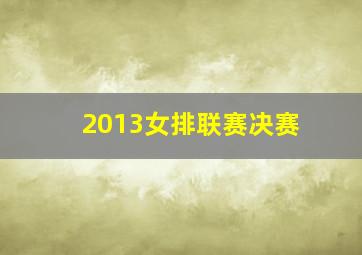 2013女排联赛决赛