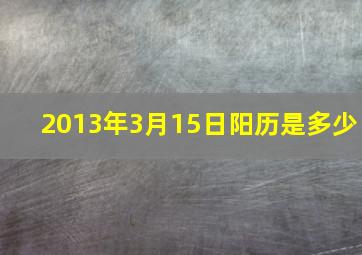 2013年3月15日阳历是多少