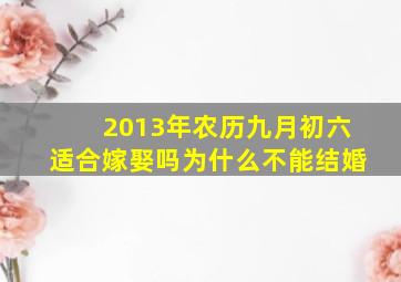 2013年农历九月初六适合嫁娶吗为什么不能结婚