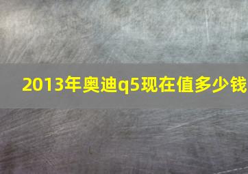 2013年奥迪q5现在值多少钱