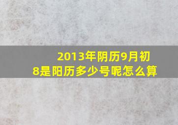 2013年阴历9月初8是阳历多少号呢怎么算