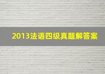 2013法语四级真题解答案