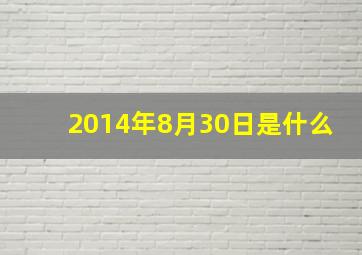 2014年8月30日是什么