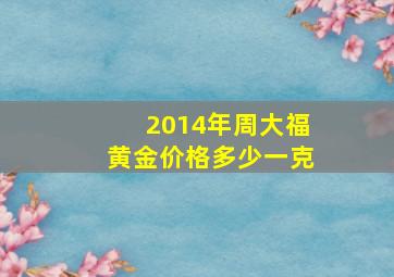 2014年周大福黄金价格多少一克