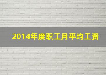 2014年度职工月平均工资