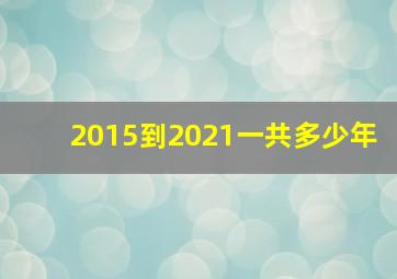 2015到2021一共多少年