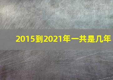 2015到2021年一共是几年