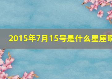 2015年7月15号是什么星座啊