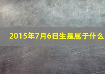 2015年7月6日生是属于什么