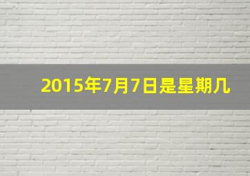 2015年7月7日是星期几