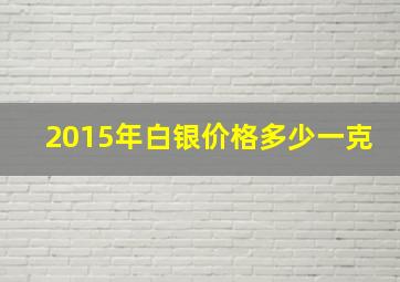 2015年白银价格多少一克