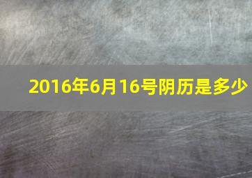 2016年6月16号阴历是多少