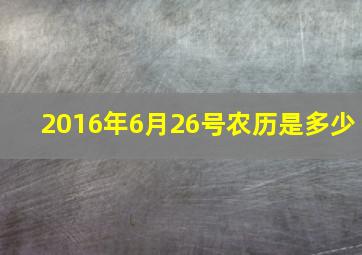 2016年6月26号农历是多少