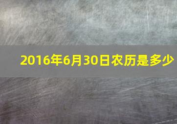 2016年6月30日农历是多少