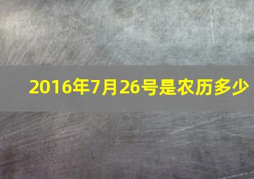 2016年7月26号是农历多少