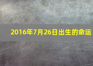 2016年7月26日出生的命运