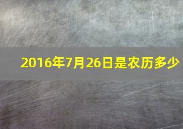 2016年7月26日是农历多少