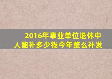 2016年事业单位退休中人能补多少钱今年整么补发