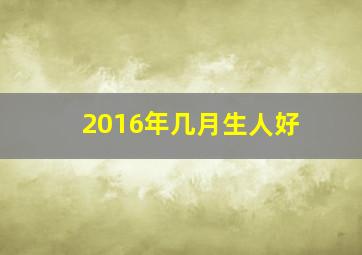 2016年几月生人好