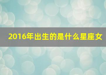 2016年出生的是什么星座女