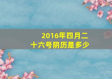 2016年四月二十六号阴历是多少