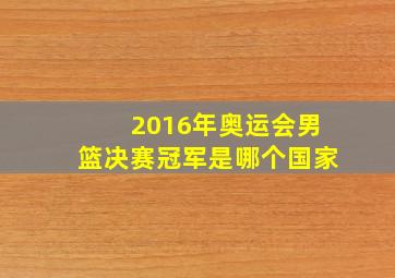 2016年奥运会男篮决赛冠军是哪个国家